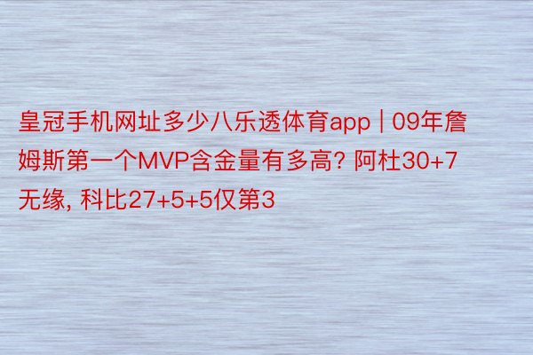 皇冠手机网址多少八乐透体育app | 09年詹姆斯第一个MVP含金量有多高? 阿杜30+7无缘, 科比27+5+5仅第3