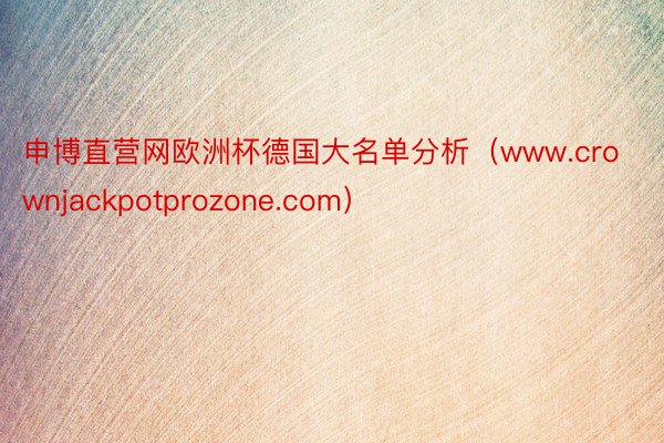 申博直营网欧洲杯德国大名单分析（www.crownjackpotprozone.com）