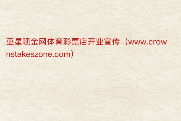 亚星现金网体育彩票店开业宣传（www.crownstakeszone.com）